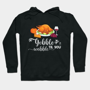 Gobble til you wobble - Happy Thanksgiving Day - Turkey Day Hoodie